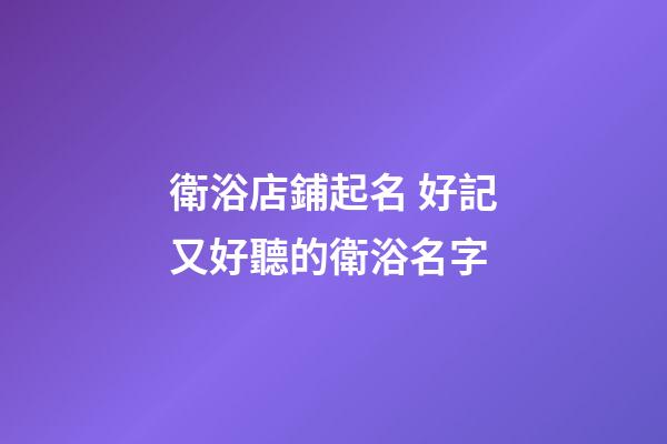衛浴店鋪起名 好記又好聽的衛浴名字